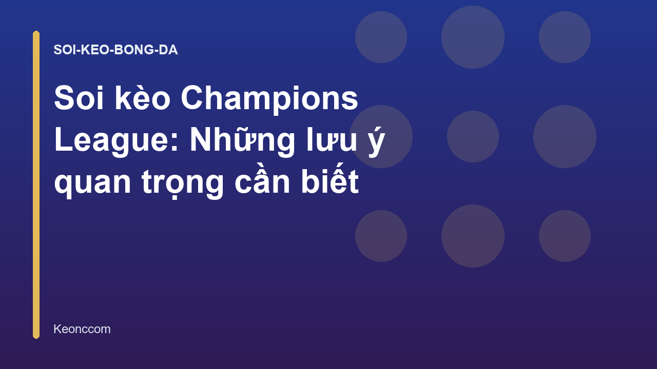 Soi kèo Champions League: Những lưu ý quan trọng cần biết