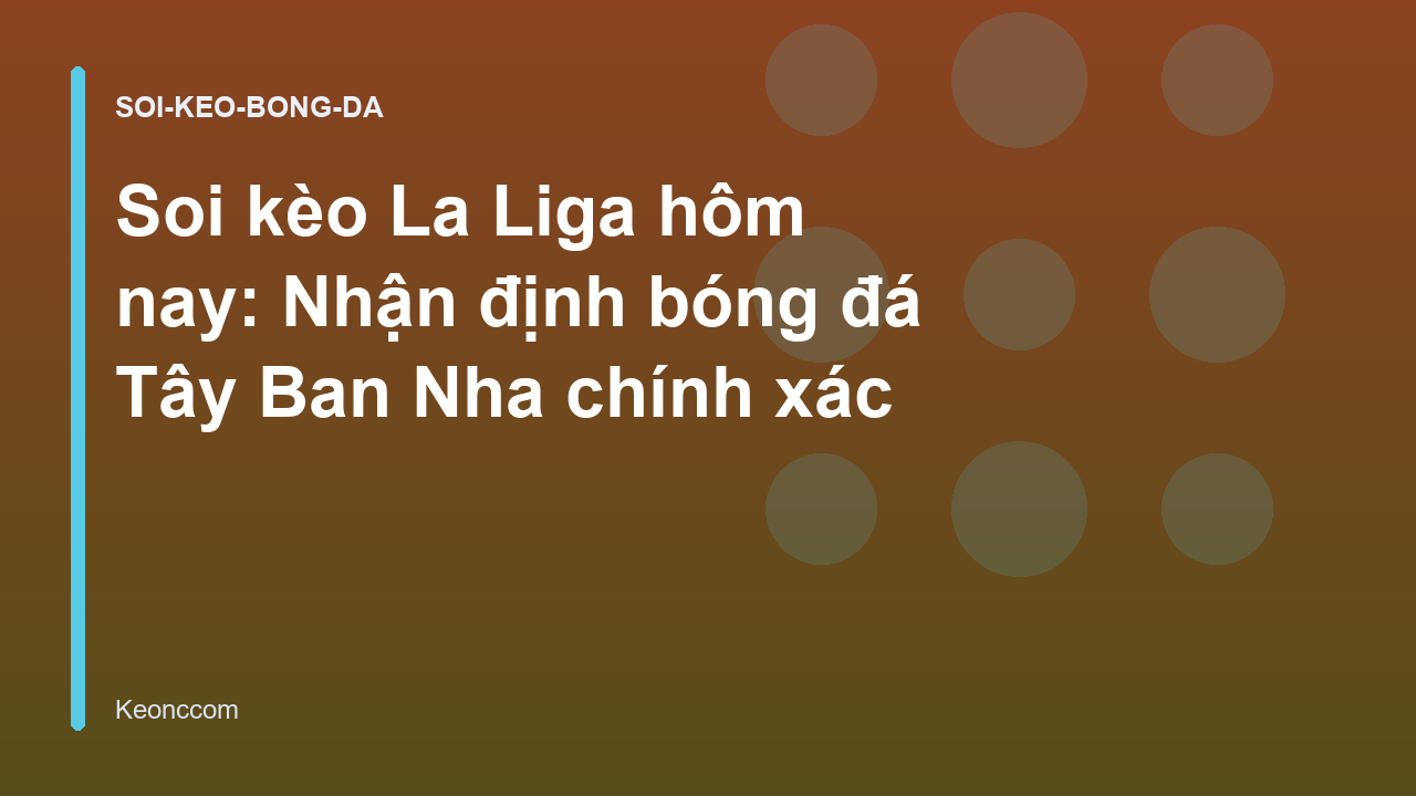 Soi kèo La Liga hôm nay: Nhận định bóng đá Tây Ban Nha chính xác